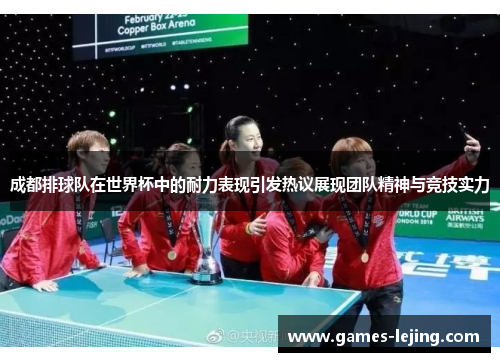 成都排球队在世界杯中的耐力表现引发热议展现团队精神与竞技实力